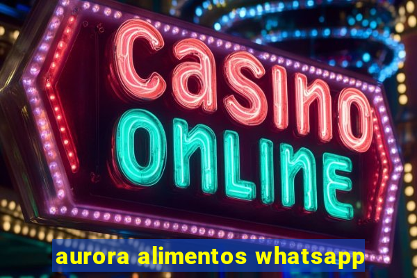 aurora alimentos whatsapp